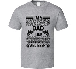 I'm A Simple Dad I Like Motorcycles And Beer T Shirt I'm A Simple Dad I Like Motorcycles And Beer T Shirt