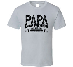 Papa Knows Everything T Shirt Papa Knows Everything T Shirt