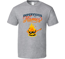 Impervious To Flames T Shirt Impervious To Flames T Shirt