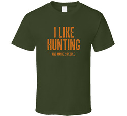 I Like Hunting And Maybe 3 People T Shirt I Like Hunting And Maybe 3 People T Shirt