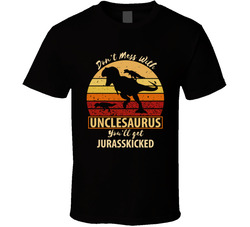 Don't Mess With Unclesaurus You'll Get Your Jurasskicked T Shirt Don't Mess With Unclesaurus You'll Get Your Jurasskicked T Shirt