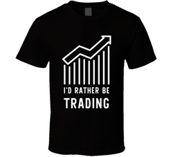 I'd Rather Be Trading T Shirt I'd Rather Be Trading T Shirt