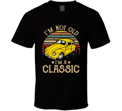 I'm Not Old I'm A Classic Vw Volkswagon Beetle T Shirt I'm Not Old I'm A Classic Vw Volkswagon Beetle T Shirt
