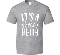 It's A Beer Belly T Shirt