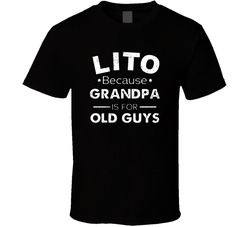 Lito Because Grandpa Is For Old Guys T Shirt