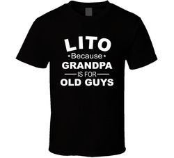 Lito Because Grandpa Is For Old Guys T Shirt