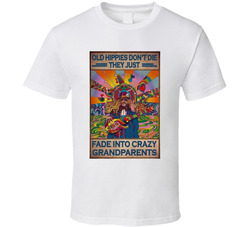 Old Hippies Don't Die They Fade Into Crazy Grandparents T Shirt