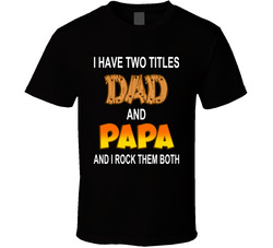 I Have Two Titles Dad And Papa And I Rock Them Both T Shirt
