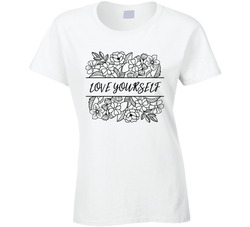 Love Yourself Ladies T Shirt Love Yourself Ladies T Shirt