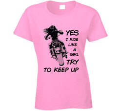 Yes I Ride Like A Girl Try To Keep Up Ladies T Shirt