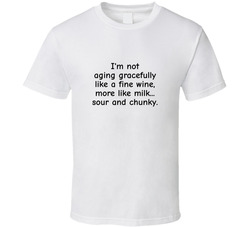 Getting Old Sour And Chunky Like Milk T Shirt Getting Old Sour And Chunky Like Milk T Shirt