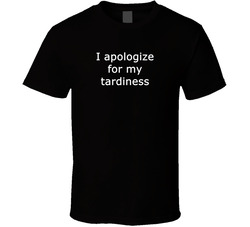 I Apologize For My Tardiness T Shirt I Apologize For My Tardiness T Shirt