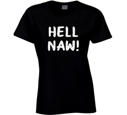 Hell Naw! Ladies T Shirt Hell Naw! Ladies T Shirt