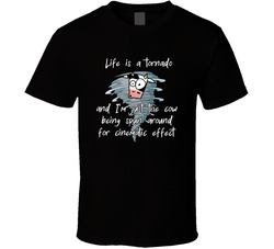 Life Is A Tornado And I'm Just The Cow Being Spun Around For Cinematic Effect T Shirt Life Is A Tornado And I'm Just The Cow Being Spun Around For Cinematic Effect T Shirt