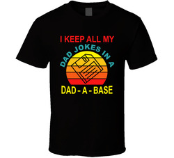 I Keep All My Dad Jokes In A Dad-a-base T Shirt I Keep All My Dad Jokes In A Dad-a-base T Shirt