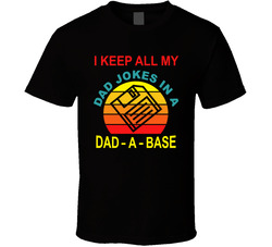 I Keep All My Dad Jokes In A Dad-a-base T Shirt I Keep All My Dad Jokes In A Dad-a-base T Shirt