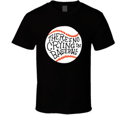 There's No Crying In Baseball T Shirt There's No Crying In Baseball T Shirt