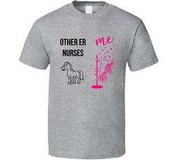 There's Other Er Nurses, Then There's... Me! T Shirt