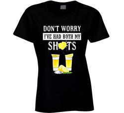 Don't Worry I've Had Both My Shots Ladies T Shirt Don't Worry I've Had Both My Shots Ladies T Shirt