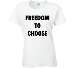 Freedom To Choose Ladies T Shirt