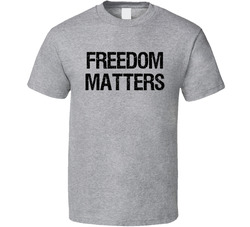 Freedom Matters T Shirt Freedom Matters T Shirt