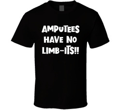 Amputees Have No Limb-its!! T Shirt Amputees Have No Limb-its!! T Shirt