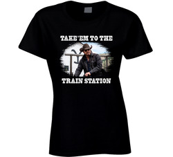 Yellowstone Rip Wheeler Take'em To The Train Station Ladies T Shirt Yellowstone Rip Wheeler Take'em To The Train Station Ladies T Shirt