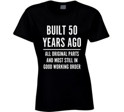 Built 50 Years Ago All Original Parts And Most Still In Good Working Order Ladies T Shirt Built 50 Years Ago All Original Parts And Most Still In Good Working Order Ladies T Shirt