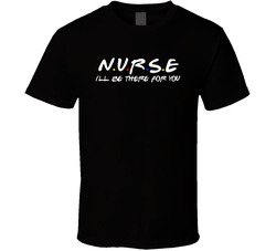 Friends Nurse I'll Be There For You Tv Show Fan T Shirt Friends Nurse I'll Be There For You Tv Show Fan T Shirt