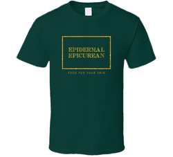 Epidermal Epicurean Food For Your Skin T Shirt Epidermal Epicurean Food For Your Skin T Shirt