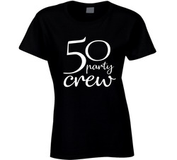 50 And Fabulous Party Crew Ladies T Shirt 50 And Fabulous Party Crew Ladies T Shirt