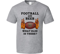 Football And Beer.  What Else Is There? T Shirt