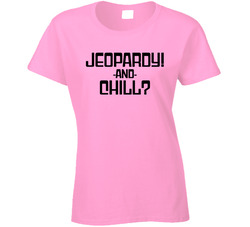 Jeopardy! And Chill? Ladies T Shirt
