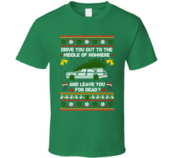 Christmas Vacation Drive You Out To The Middle Of Nowhere And Leave You For Dead? T Shirt