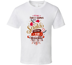 It's All Fun & Games Until Santa Checks The Naughty List T Shirt It's All Fun & Games Until Santa Checks The Naughty List T Shirt