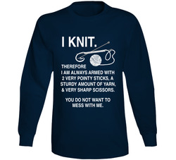 I Knit. You Do Not Want To Mess With Me. Long Sleeve T Shirt I Knit. You Do Not Want To Mess With Me. Long Sleeve T Shirt