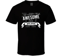 Of Course I'm Awesome I'm A Wilson T Shirt Of Course I'm Awesome I'm A Wilson T Shirt