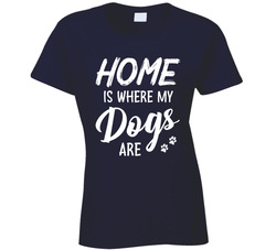 Home Is Where My Dogs Are Ladies T Shirt Home Is Where My Dogs Are Ladies T Shirt
