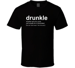Drunkle Another Term For Uncle, Just Usually Lit Or Intoxicated T Shirt