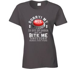 My Nice Button Is Out Of Order But My Bite Me Button Works Just Fine Ladies T Shirt