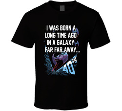 40th Star Wars Birthday I Was Born A Long Time Ago T Shirt