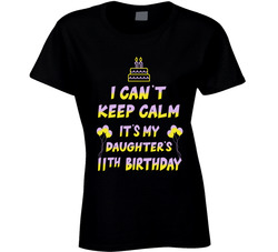 I Can't Keep Calm It's My Daughter's 11th Birthday Ladies T Shirt