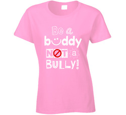 Be A Buddy Not A Bully! Ladies T Shirt