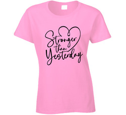Stronger Than Yesterday Ladies T Shirt Stronger Than Yesterday Ladies T Shirt