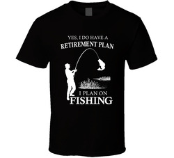 Yes, I Do Have A Retirement Plan. I Plan On Fishing T Shirt Yes, I Do Have A Retirement Plan. I Plan On Fishing T Shirt