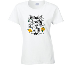 Mental Health Begins With Me Ladies T Shirt Mental Health Begins With Me Ladies T Shirt