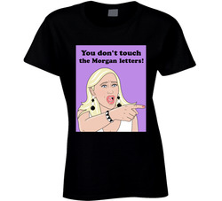 Sonja Morgan You Don't Touch The Morgan Letters! Ladies T Shirt Sonja Morgan You Don't Touch The Morgan Letters! Ladies T Shirt
