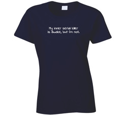 My Inner Serial Killer Is Awake, But I'm Not. Ladies T Shirt