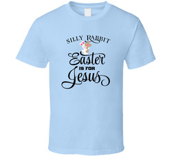 Silly Rabbit Easter Is For Jesus T Shirt