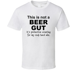This Is Not A Beer Gut It's A Protective Covering For My Rock Hard Abs. T Shirt This Is Not A Beer Gut It's A Protective Covering For My Rock Hard Abs. T Shirt